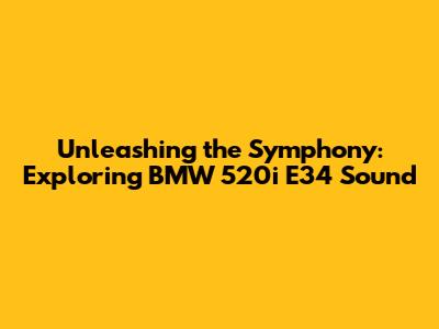 Unleashing the Symphony: Exploring BMW 520i E34 Sound