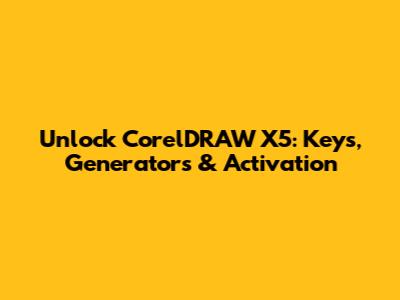 Unlock CorelDRAW X5: Keys, Generators & Activation