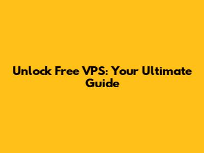 Unlock Free VPS: Your Ultimate Guide