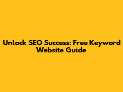 Unlock SEO Success: Free Keyword Website Guide