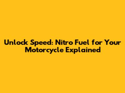 Unlock Speed: Nitro Fuel for Your Motorcycle Explained