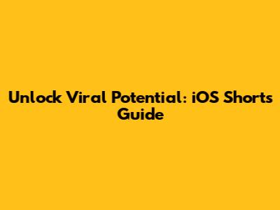 Unlock Viral Potential: iOS Shorts Guide