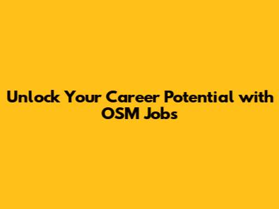 Unlock Your Career Potential with OSM Jobs