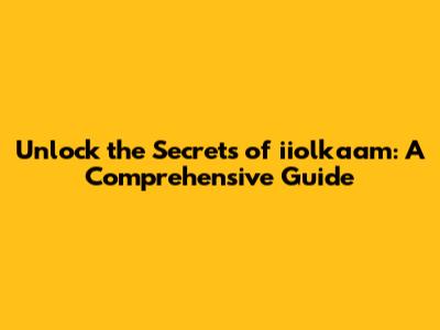 Unlock the Secrets of iiolkaam: A Comprehensive Guide