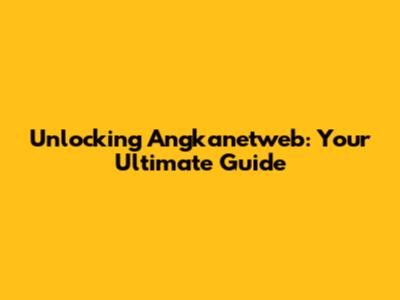 Unlocking Angkanetweb: Your Ultimate Guide
