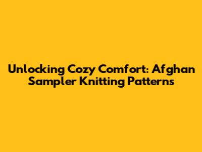 Unlocking Cozy Comfort: Afghan Sampler Knitting Patterns