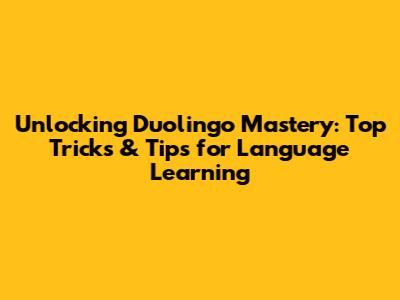 Unlocking Duolingo Mastery: Top Tricks & Tips for Language Learning