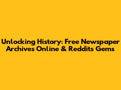 Unlocking History: Free Newspaper Archives Online & Reddit's Gems