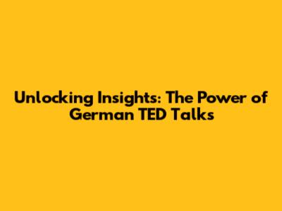 Unlocking Insights: The Power of German TED Talks