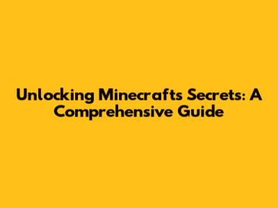 Unlocking Minecraft's Secrets: A Comprehensive Guide