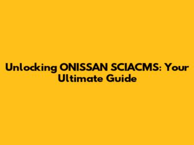Unlocking ONISSAN SCIACMS: Your Ultimate Guide