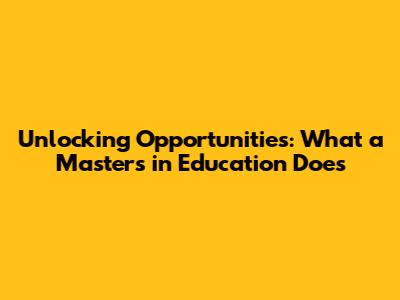 Unlocking Opportunities: What a Master's in Education Does