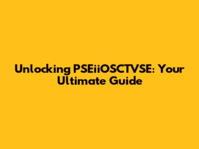 Unlocking PSEiiOSCTVSE: Your Ultimate Guide