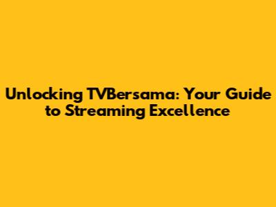 Unlocking TVBersama: Your Guide to Streaming Excellence