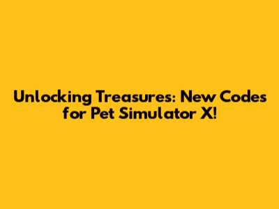 Unlocking Treasures: New Codes for Pet Simulator X!