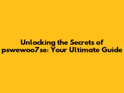 Unlocking the Secrets of pswewoo7se: Your Ultimate Guide