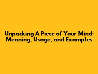 Unpacking 'A Piece of Your Mind': Meaning, Usage, and Examples