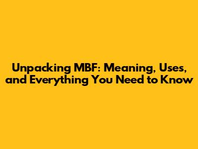 Unpacking MBF: Meaning, Uses, and Everything You Need to Know