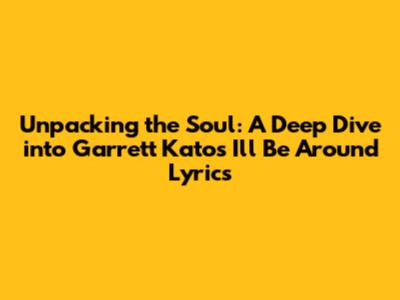 Unpacking the Soul: A Deep Dive into Garrett Kato's 'I'll Be Around' Lyrics