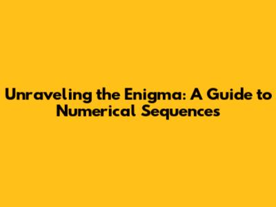 Unraveling the Enigma: A Guide to Numerical Sequences