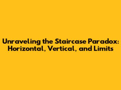 Unraveling the Staircase Paradox: Horizontal, Vertical, and Limits