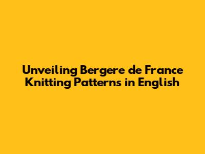 Unveiling Bergere de France Knitting Patterns in English