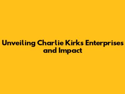 Unveiling Charlie Kirk's Enterprises and Impact