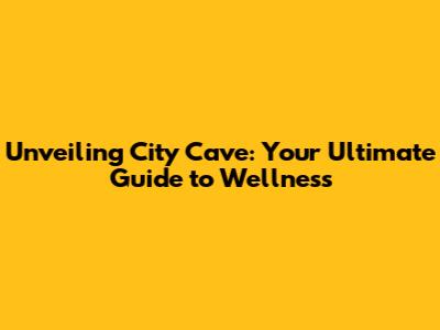 Unveiling City Cave: Your Ultimate Guide to Wellness