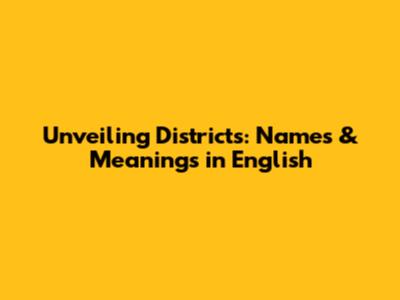 Unveiling Districts: Names & Meanings in English