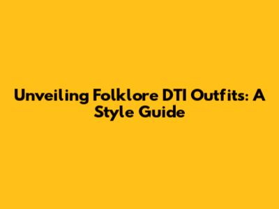 Unveiling Folklore DTI Outfits: A Style Guide