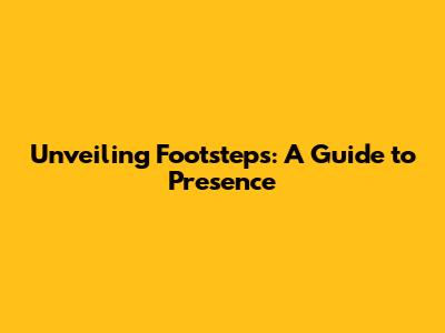 Unveiling Footsteps: A Guide to Presence