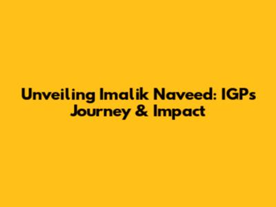 Unveiling Imalik Naveed: IGP's Journey & Impact