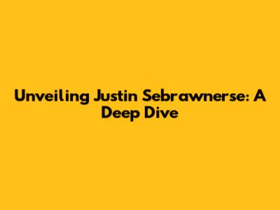 Unveiling Justin Sebrawnerse: A Deep Dive
