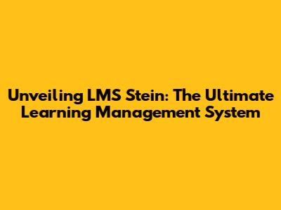 Unveiling LMS Stein: The Ultimate Learning Management System