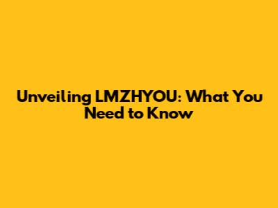 Unveiling LMZHYOU: What You Need to Know