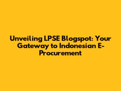 Unveiling LPSE Blogspot: Your Gateway to Indonesian E-Procurement