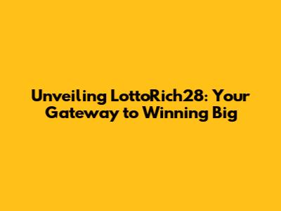 Unveiling LottoRich28: Your Gateway to Winning Big