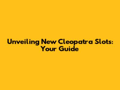 Unveiling New Cleopatra Slots: Your Guide