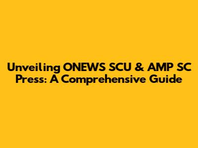 Unveiling ONEWS SCU & AMP SC Press: A Comprehensive Guide
