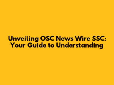 Unveiling OSC News Wire SSC: Your Guide to Understanding
