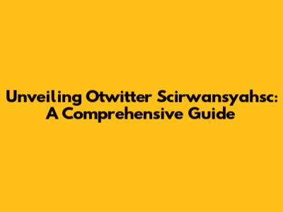 Unveiling Otwitter Scirwansyahsc: A Comprehensive Guide