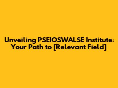 Unveiling PSEIOSWALSE Institute: Your Path to [Relevant Field]