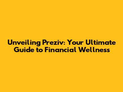 Unveiling Preziv: Your Ultimate Guide to Financial Wellness