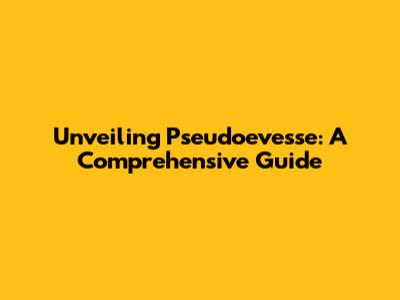 Unveiling Pseudoevesse: A Comprehensive Guide