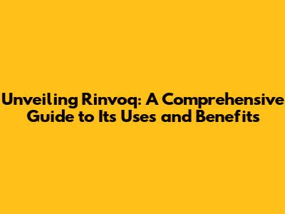 Unveiling Rinvoq: A Comprehensive Guide to Its Uses and Benefits