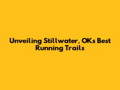 Unveiling Stillwater, OK's Best Running Trails