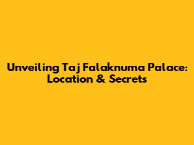 Unveiling Taj Falaknuma Palace: Location & Secrets