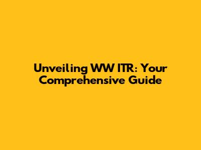Unveiling WW ITR: Your Comprehensive Guide