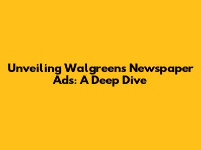 Unveiling Walgreens' Newspaper Ads: A Deep Dive