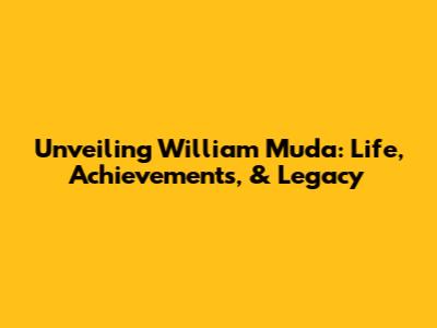 Unveiling William Muda: Life, Achievements, & Legacy